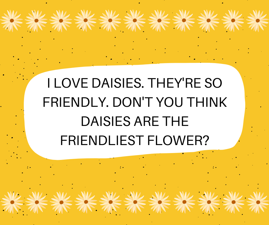 Daisy’s are the friendliest flower